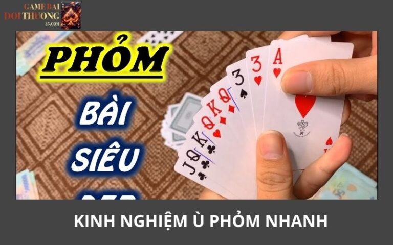 4 Kinh Nghiệm Ù Phỏm Nhanh Giúp Thắng Thế Ngay Từ Đầu Ván