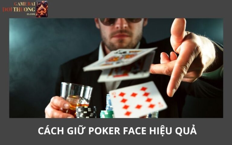 5 Cách Giữ Poker Face Hiệu Quả Khi Chơi Xì Tố