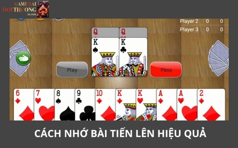 Cách Nhớ Bài Tiến Lên Hiệu Quả Từ Cao Thủ Thực Chiến